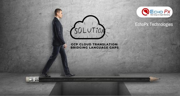 GCP Cloud Translation: Bridging Language Gaps